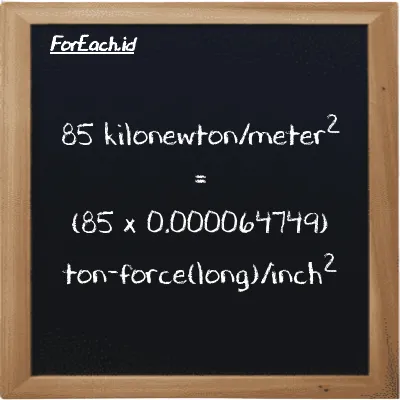 85 kilonewton/meter<sup>2</sup> is equivalent to 0.0055037 ton-force(long)/inch<sup>2</sup> (85 kN/m<sup>2</sup> is equivalent to 0.0055037 LT f/in<sup>2</sup>)